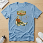The hustle? Not today T-Shirt
